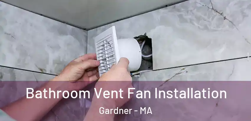 Bathroom Vent Fan Installation Gardner - MA