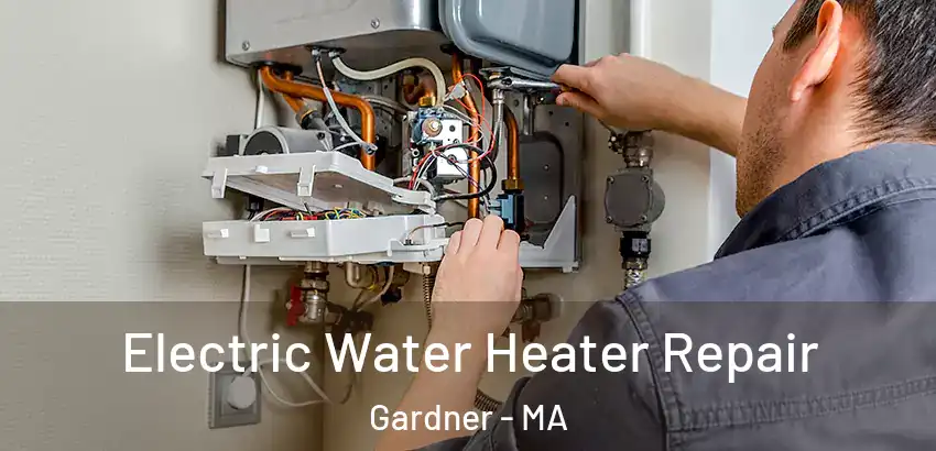  Electric Water Heater Repair Gardner - MA